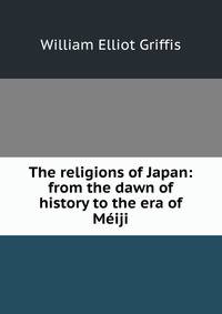 The religions of Japan: from the dawn of history to the era of Meiji