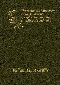 The romance of discovery; a thousand years of exploration and the unveiling of continents