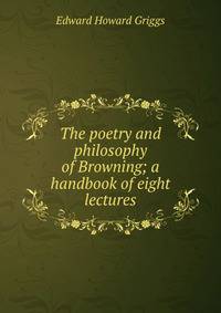 The poetry and philosophy of Browning; a handbook of eight lectures