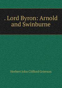 . Lord Byron: Arnold and Swinburne