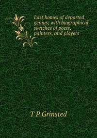 Last homes of departed genius; with biographical sketches of poets, painters, and players
