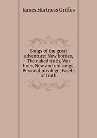 Songs of the great adventure; New bottles, The naked truth, War lines, New and old songs, Personal privilege, Facets of truth