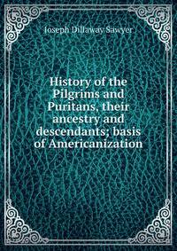 History of the Pilgrims and Puritans, their ancestry and descendants; basis of Americanization