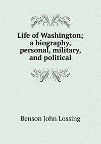 Life of Washington; a biography, personal, military, and political