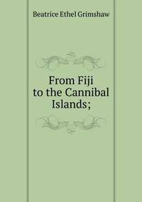From Fiji to the Cannibal Islands;