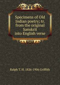 Specimens of Old Indian poetry; tr. from the original Sanskrit into English verse