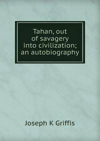 Tahan, out of savagery into civilization; an autobiography