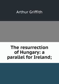 The resurrection of Hungary: a parallel for Ireland;