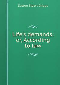 Life's demands: or, According to law