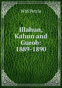 Illahun, Kahun and Gurob: 1889-1890