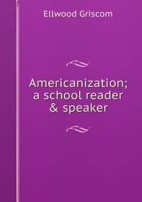 Americanization; a school reader &amp; speaker
