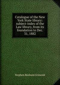 Catalogue of the New York State library: subject-index of the Law library, from its foundation to Dec. 31, 1882