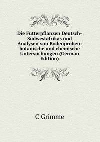 Die Futterpflanzen Deutsch-Sudwestafrikas und Analysen von Bodenproben: botanische und chemische Untersuchungen (German Edition)