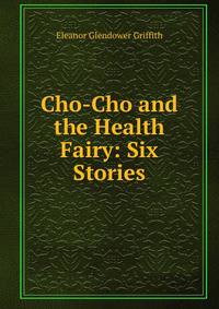 Cho-Cho and the Health Fairy: Six Stories