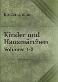 Kinder Und Hausmarchen: Gesammelt Durch Die Bruder Grimm, Volumes 1-2 (German Edition)
