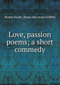Love, passion poems; a short commedy