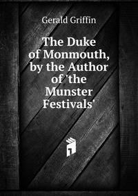 The Duke of Monmouth, by the Author of 'the Munster Festivals'.