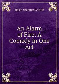 An Alarm of Fire: A Comedy in One Act