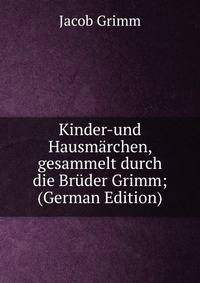 Kinder-und Hausm?rchen, gesammelt durch die Br?der Grimm; (German Edition)
