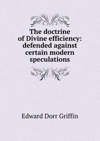 The doctrine of Divine efficiency: defended against certain modern speculations