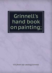 Grinnell's hand book on painting;