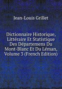 Dictionnaire Historique, Litteraire Et Statistique Des Departemens Du Mont-Blanc Et Du Leman, Volume 3 (French Edition)