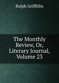The Monthly Review, Or, Literary Journal, Volume 23