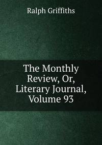 The Monthly Review, Or, Literary Journal, Volume 93