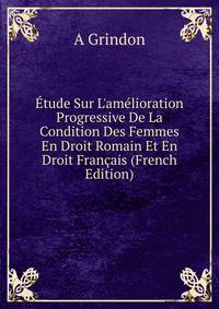 ?tude Sur L'am?lioration Progressive De La Condition Des Femmes En Droit Romain Et En Droit Fran?ais (French Edition)