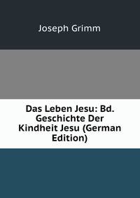 Das Leben Jesu: Bd. Geschichte Der Kindheit Jesu (German Edition)