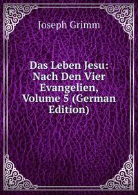 Das Leben Jesu: Nach Den Vier Evangelien, Volume 5 (German Edition)