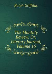 The Monthly Review, Or, Literary Journal, Volume 16