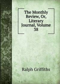 The Monthly Review, Or, Literary Journal, Volume 38