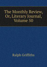 The Monthly Review, Or, Literary Journal, Volume 50