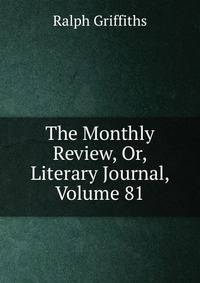 The Monthly Review, Or, Literary Journal, Volume 81