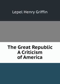 The Great Republic A Criticism of America.