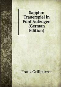 Sappho: Trauerspiel in Funf Aufzugen (German Edition)