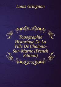 Topographie Historique De La Ville De Chalons-Sur-Marne (French Edition)