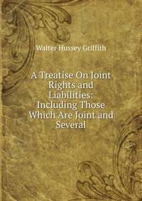 A Treatise On Joint Rights and Liabilities: Including Those Which Are Joint and Several