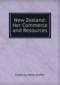 New Zealand: Her Commerce and Resources