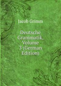 Deutsche Grammatik, Volume 3 (German Edition)