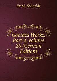 Goethes Werke, Part 4, volume 26 (German Edition)