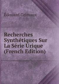 Recherches Synthetiques Sur La Serie Urique (French Edition)