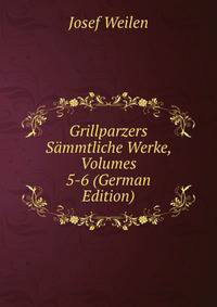 Grillparzers Sammtliche Werke, Volumes 5-6 (German Edition)