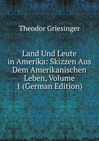 Land Und Leute in Amerika: Skizzen Aus Dem Amerikanischen Leben, Volume 1 (German Edition)