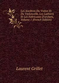 Les Anc?tres Du Violon Et Du Violoncelle, Les Luthiers Et Les Fabricants D'archets, Volume 1 (French Edition)
