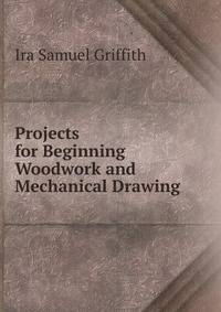 Projects for Beginning Woodwork and Mechanical Drawing