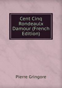 Cent Cinq Rondeaulx Damour (French Edition)