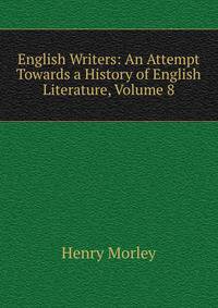 English Writers: An Attempt Towards a History of English Literature, Volume 8