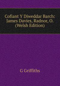 Cofiant Y Diweddar Barch: James Davies, Radnor, O. (Welsh Edition)